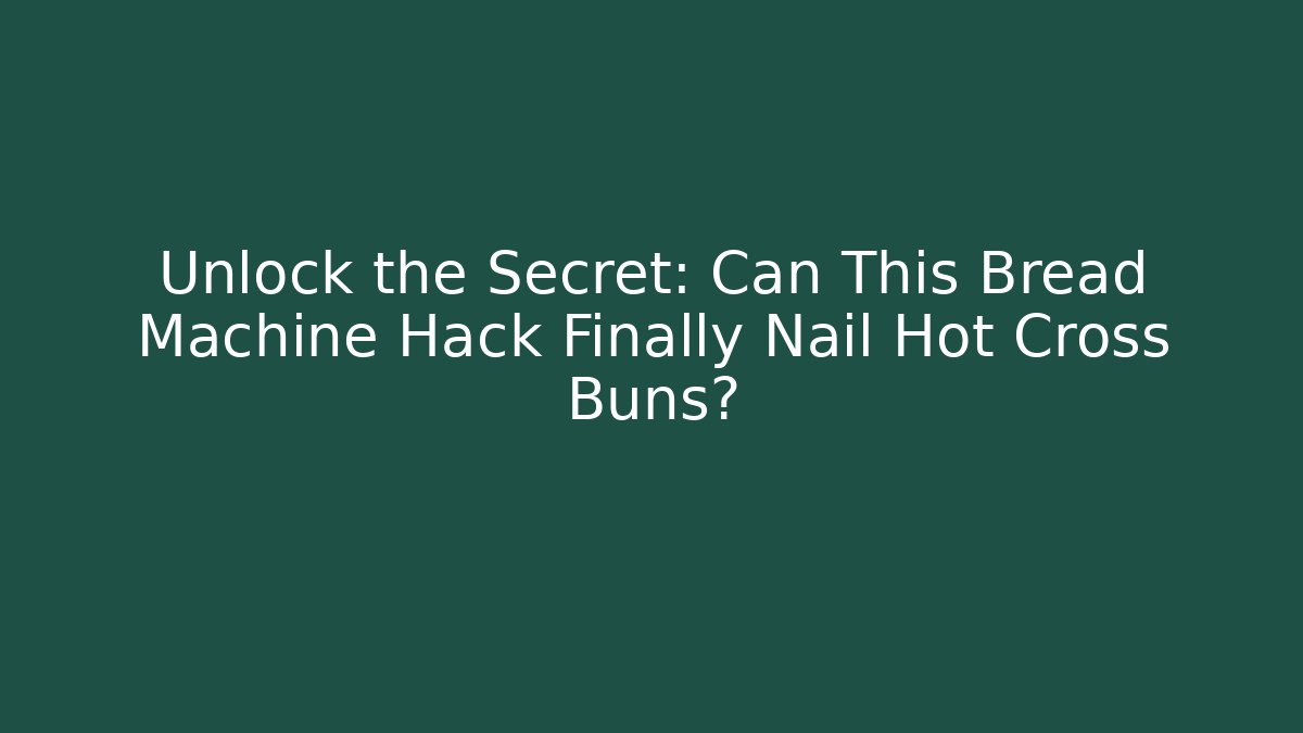 Unlock the Secret: Can This Bread Machine Hack Finally Nail Hot Cross Buns?