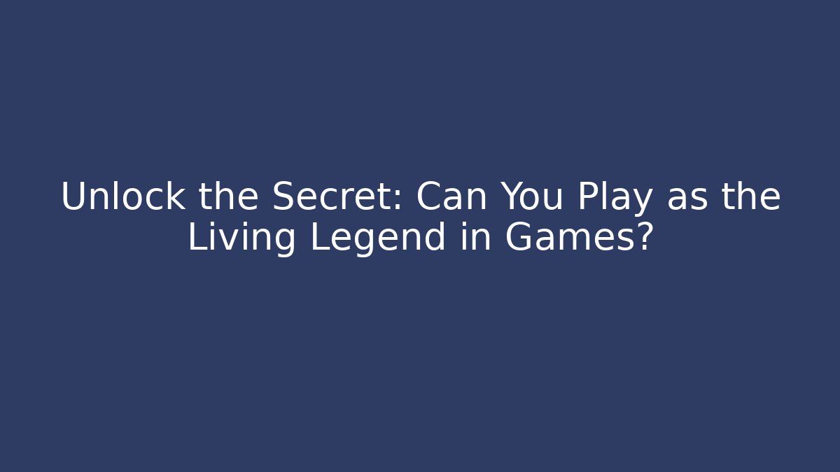 Unlock the Secret: Can You Play as the Living Legend in Games?