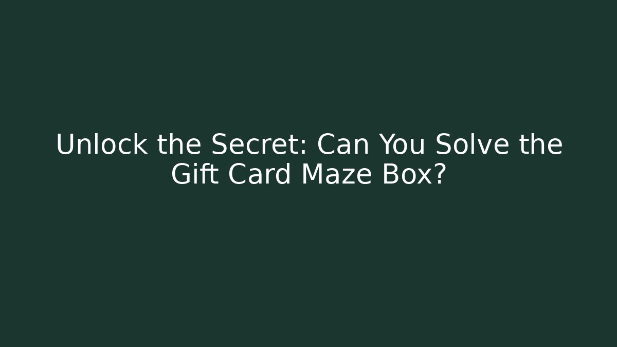 Unlock the Secret: Can You Solve the Gift Card Maze Box?