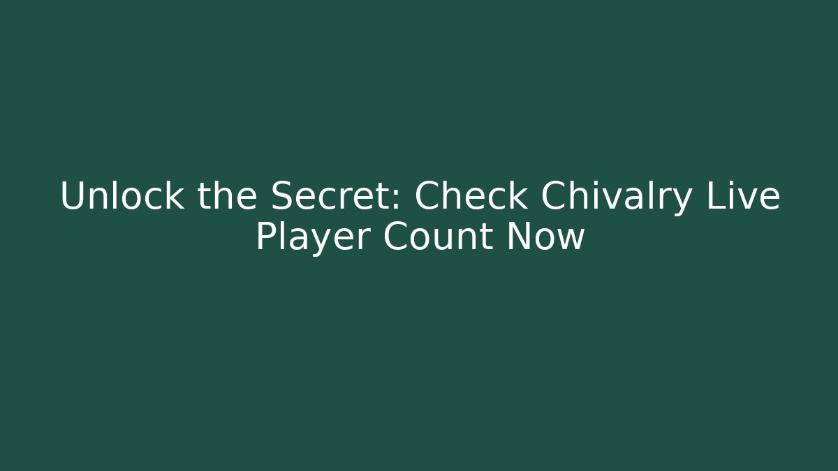 Unlock the Secret: Check Chivalry Live Player Count Now