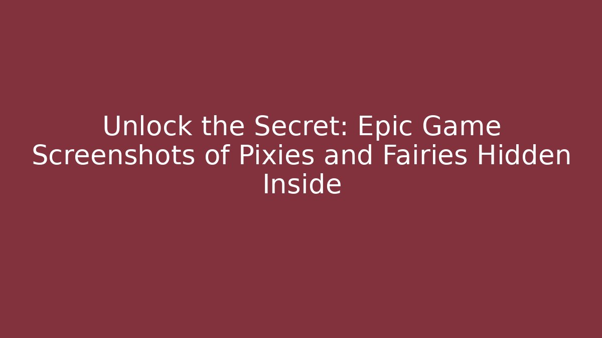 Unlock the Secret: Epic Game Screenshots of Pixies and Fairies Hidden Inside