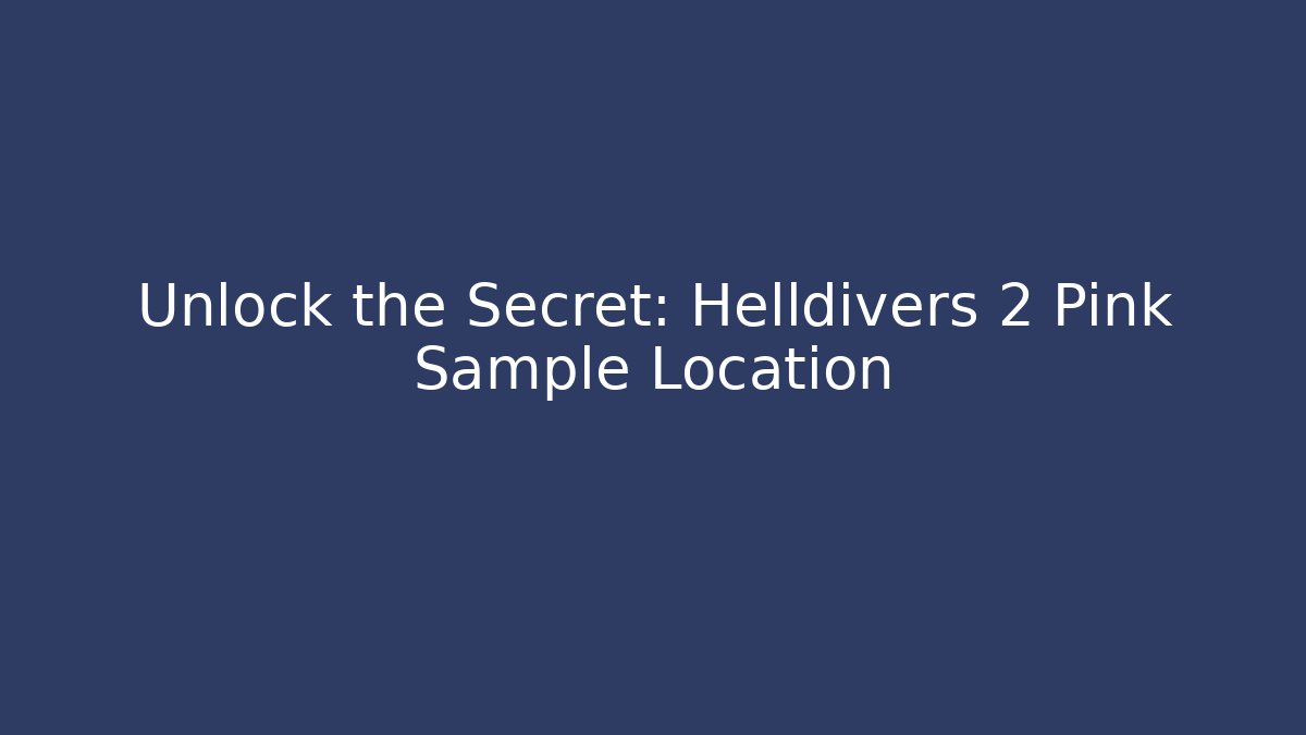 Unlock the Secret: Helldivers 2 Pink Sample Location
