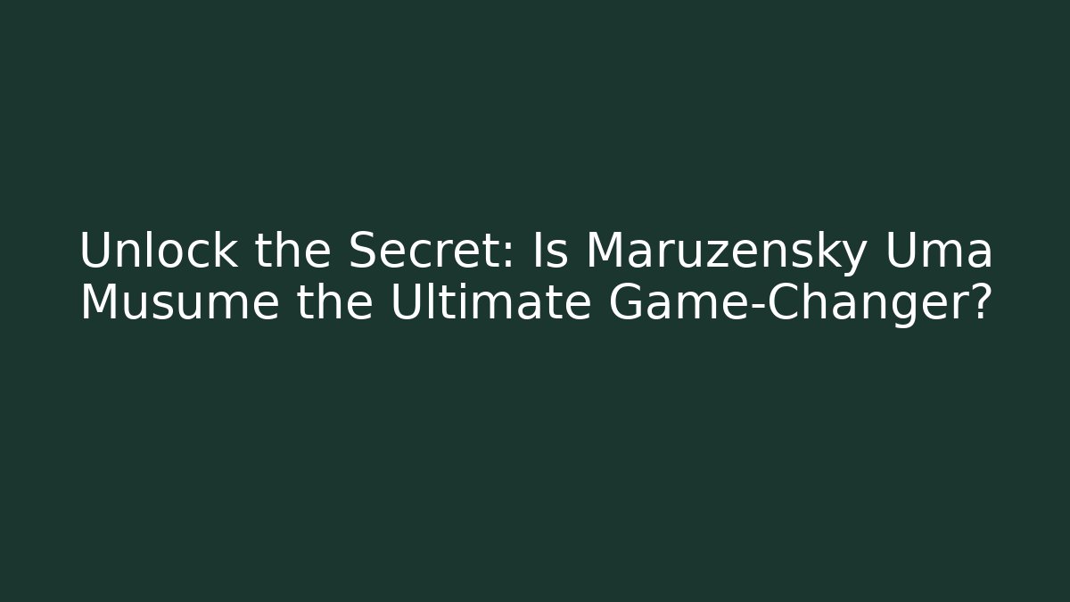 Unlock the Secret: Is Maruzensky Uma Musume the Ultimate Game-Changer?