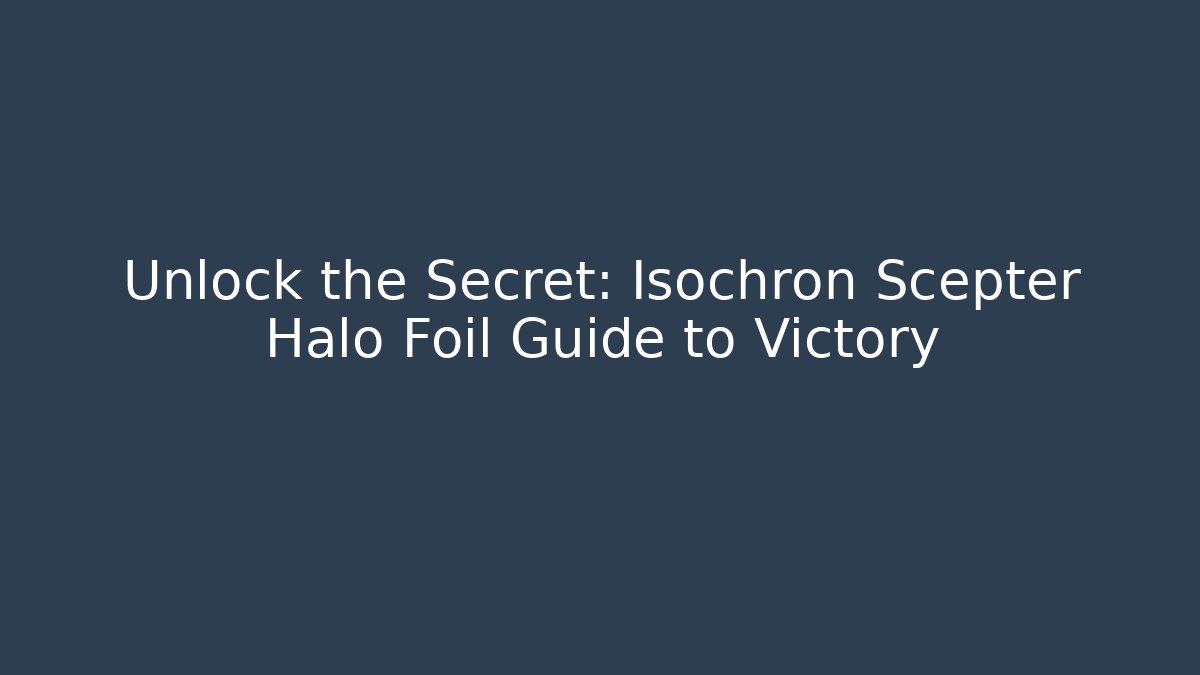Unlock the Secret: Isochron Scepter Halo Foil Guide to Victory