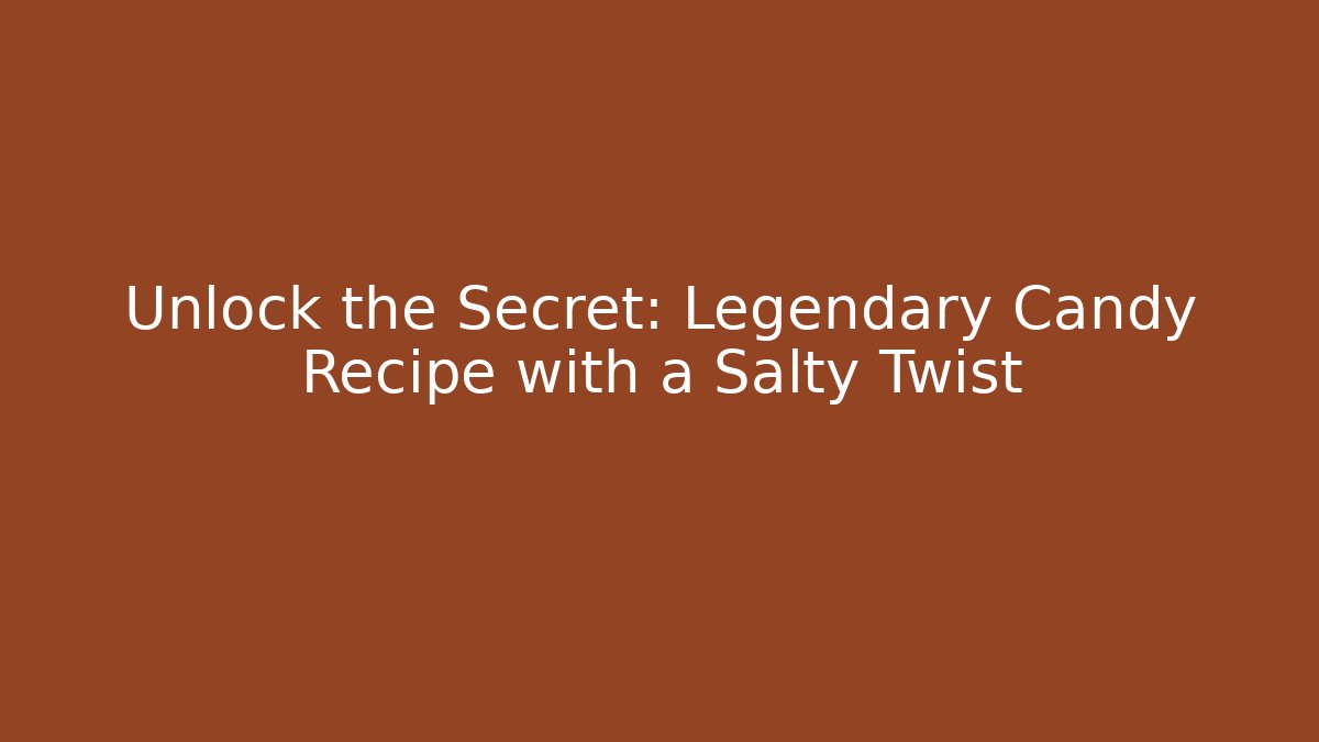 Unlock the Secret: Legendary Candy Recipe with a Salty Twist