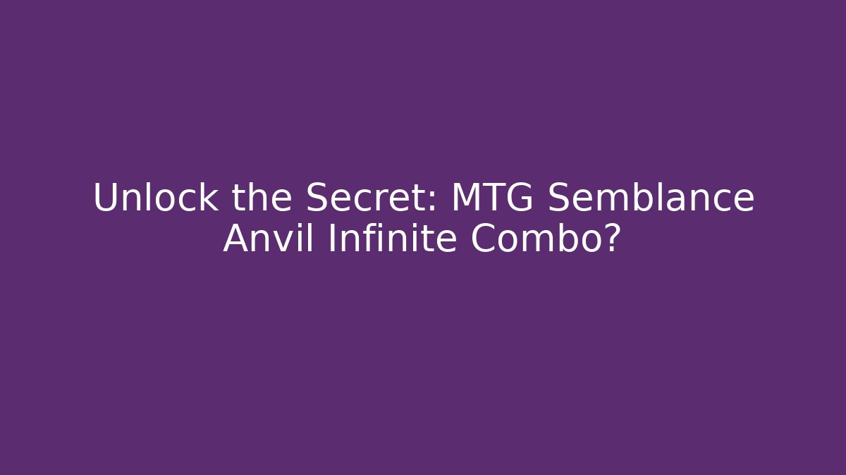 Unlock the Secret: MTG Semblance Anvil Infinite Combo?