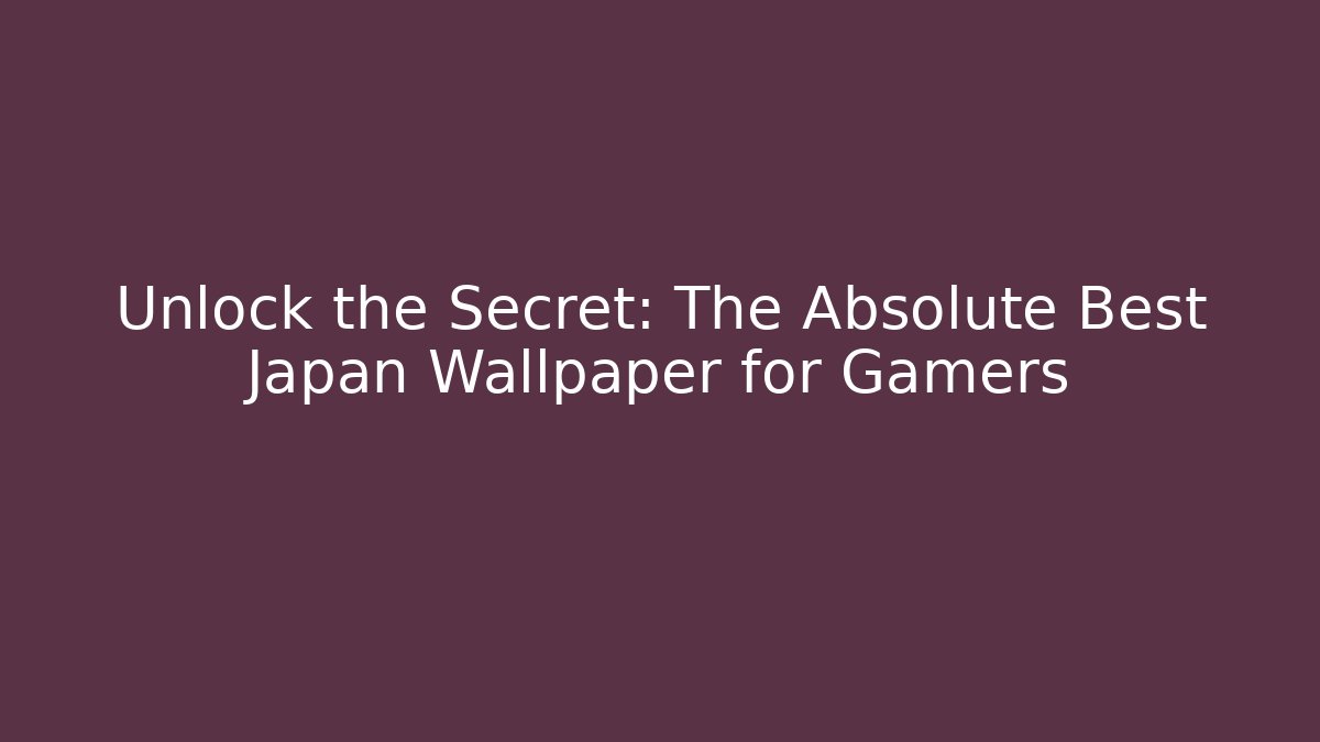 Unlock the Secret: The Absolute Best Japan Wallpaper for Gamers