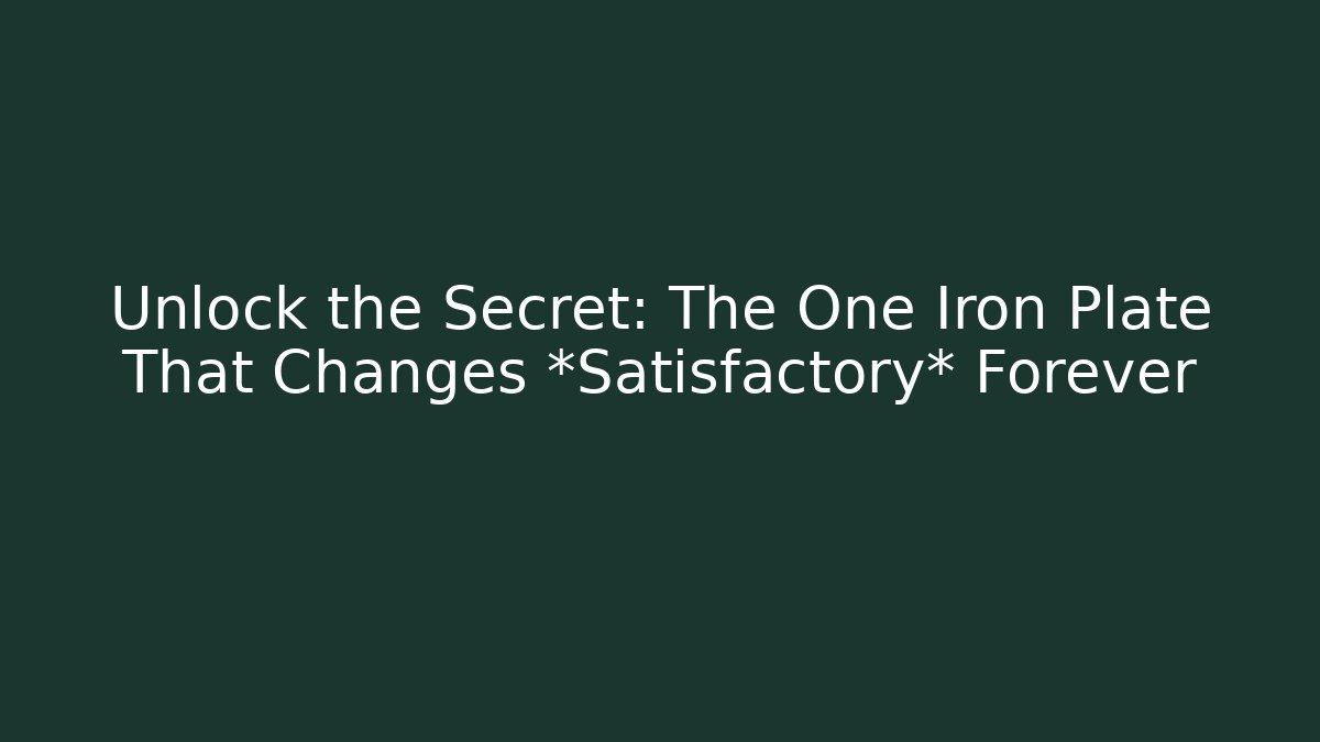 Unlock the Secret: The One Iron Plate That Changes *Satisfactory* Forever