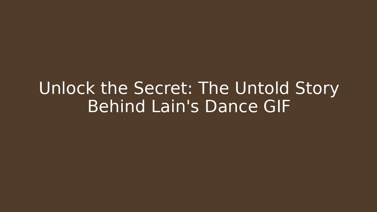 Unlock the Secret: The Untold Story Behind Lain's Dance GIF