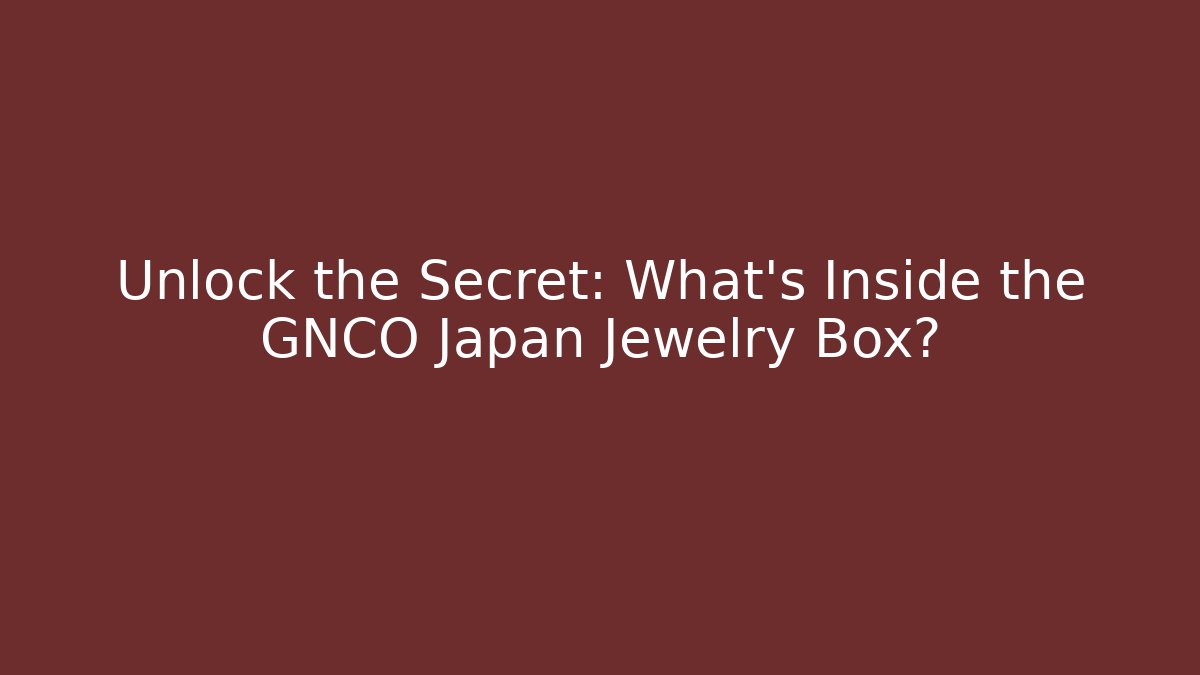 Unlock the Secret: What’s Inside the GNCO Japan Jewelry Box?