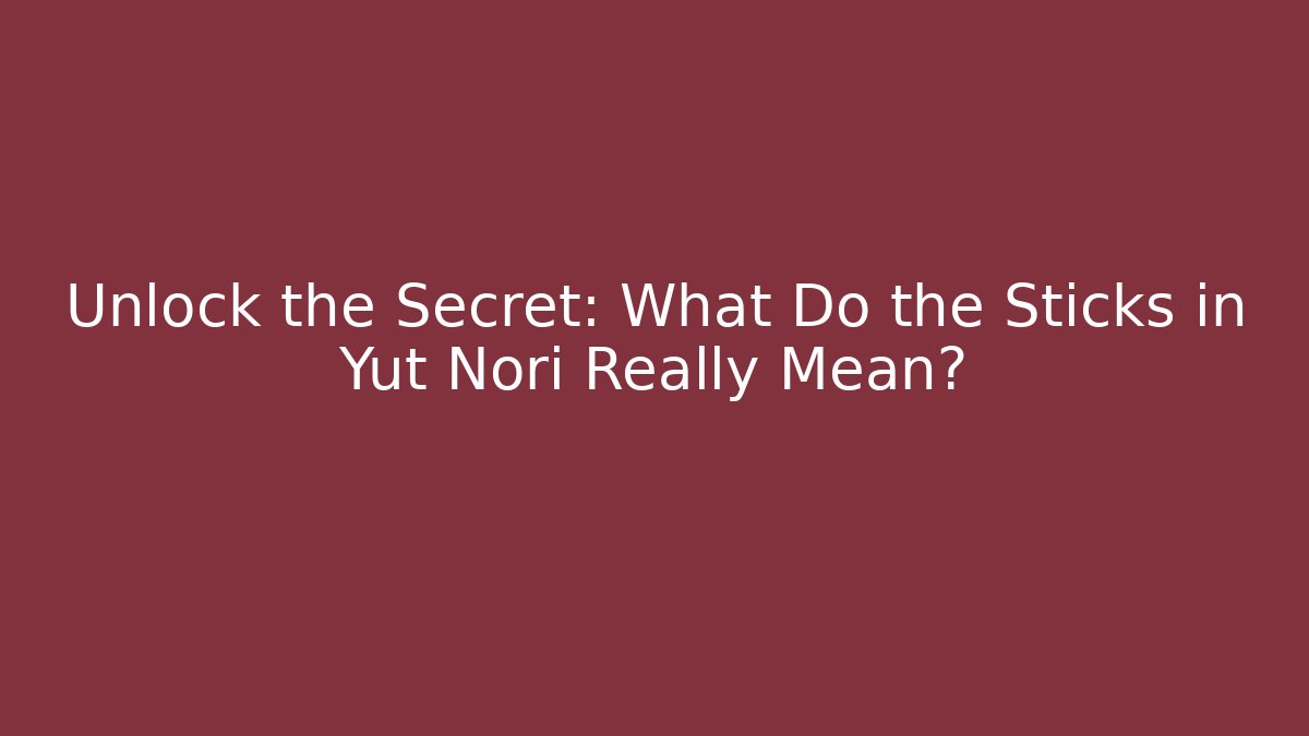 Unlock the Secret: What Do the Sticks in Yut Nori Really Mean?