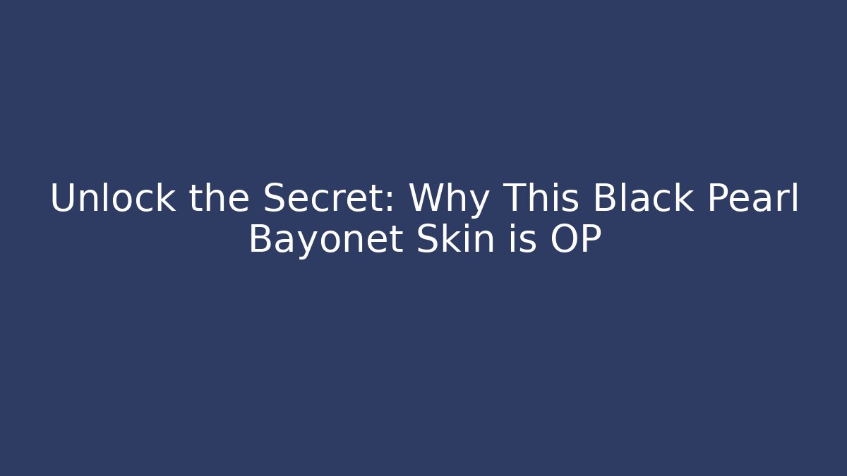 Unlock the Secret: Why This Black Pearl Bayonet Skin is OP