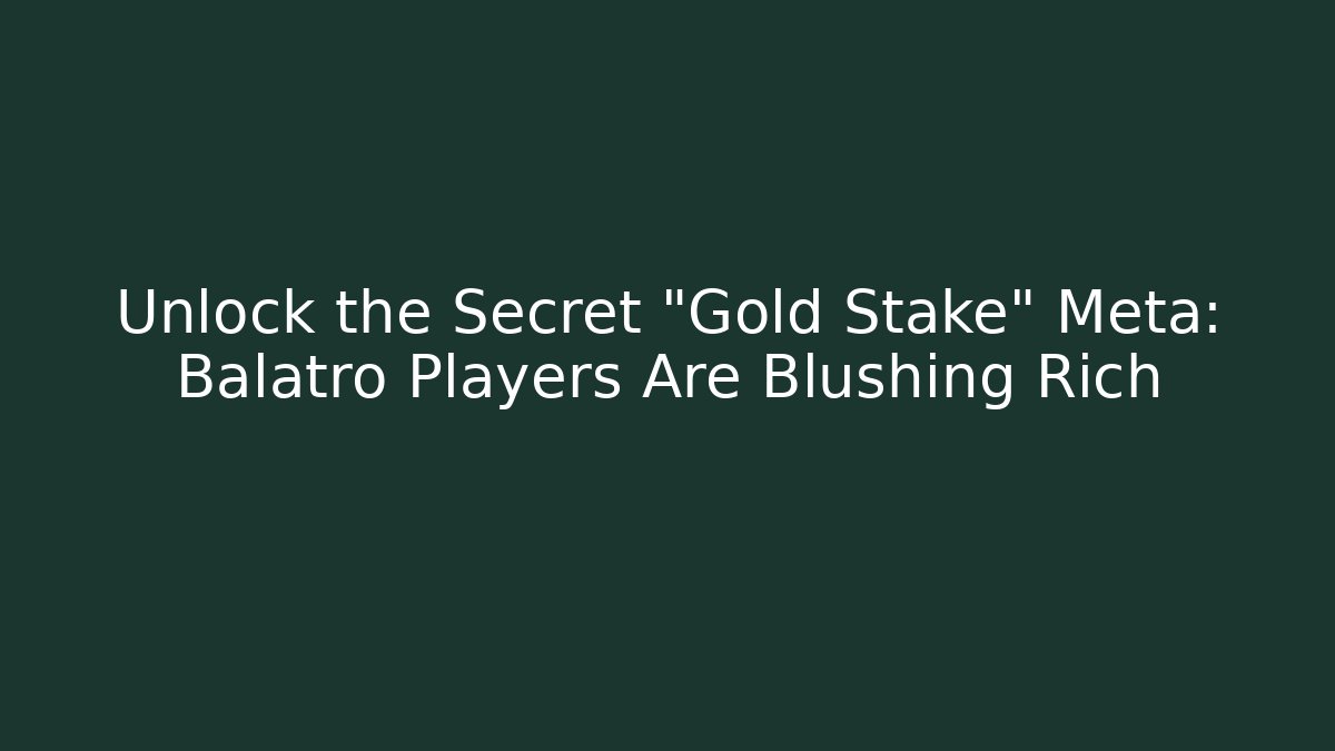 Unlock the Secret "Gold Stake" Meta: Balatro Players Are Blushing Rich
