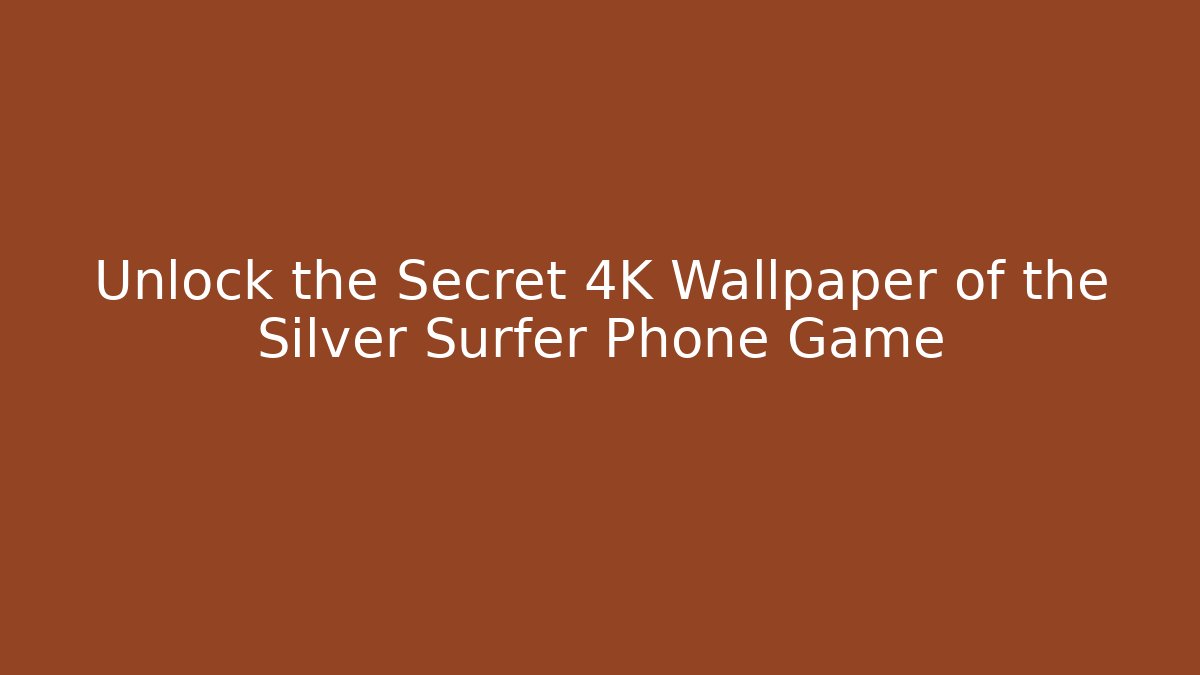 Unlock the Secret 4K Wallpaper of the Silver Surfer Phone Game