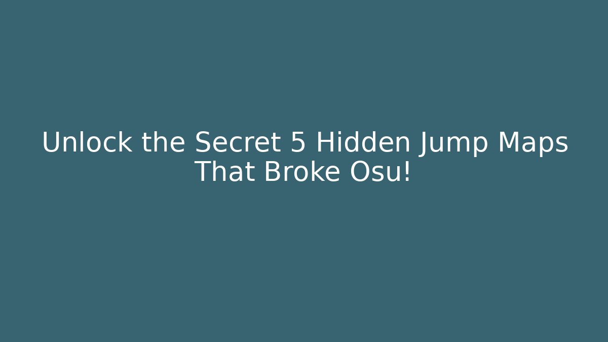 Unlock the Secret 5 Hidden Jump Maps That Broke Osu!