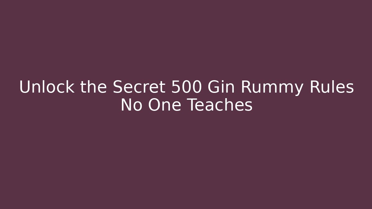 Unlock the Secret 500 Gin Rummy Rules No One Teaches