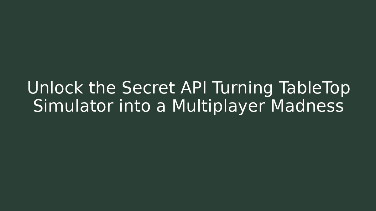 Unlock the Secret API Turning TableTop Simulator into a Multiplayer Madness - Buddy Program