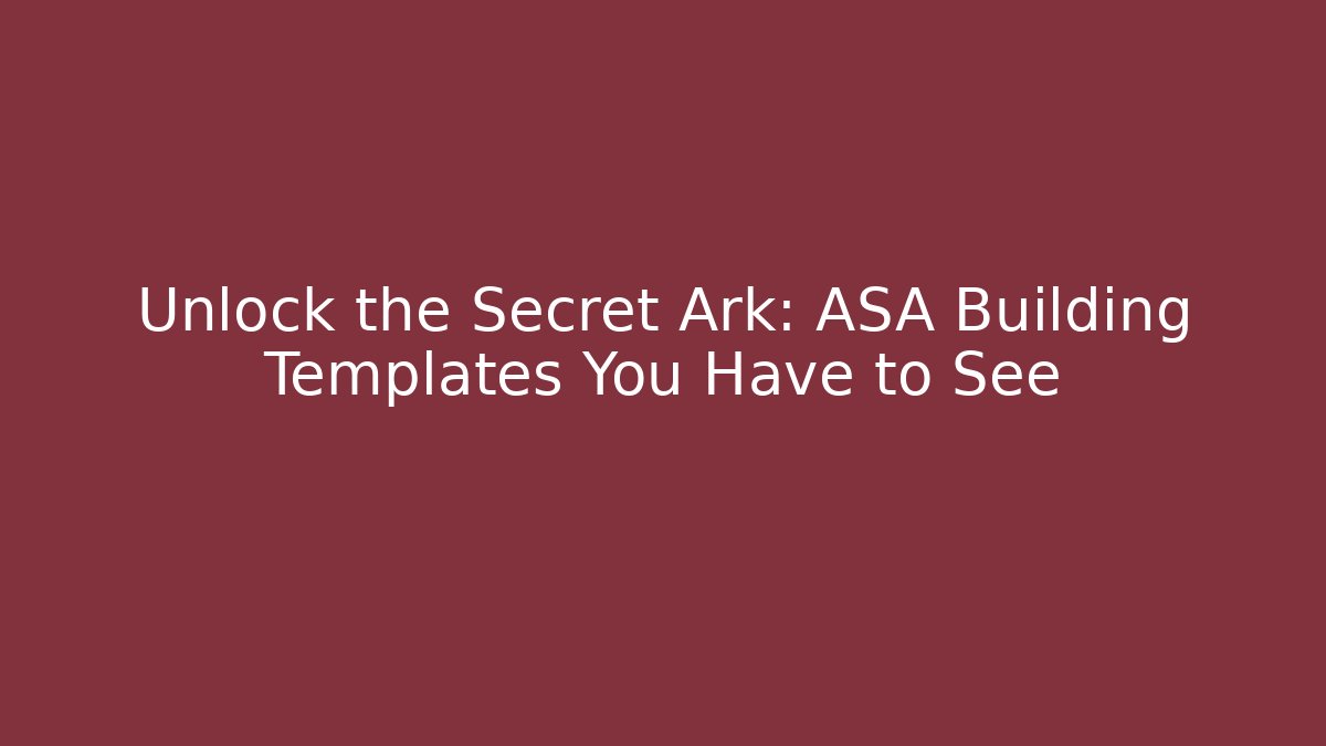 Unlock the Secret Ark: ASA Building Templates You Have to See