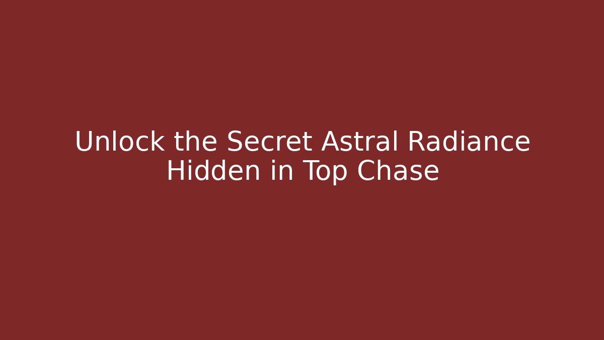 Unlock the Secret Astral Radiance Hidden in Top Chase