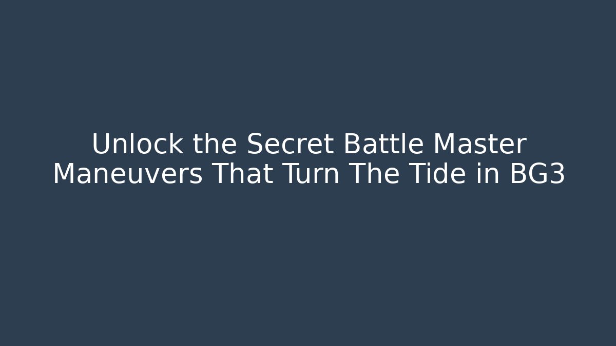 Unlock the Secret Battle Master Maneuvers That Turn The Tide in BG3