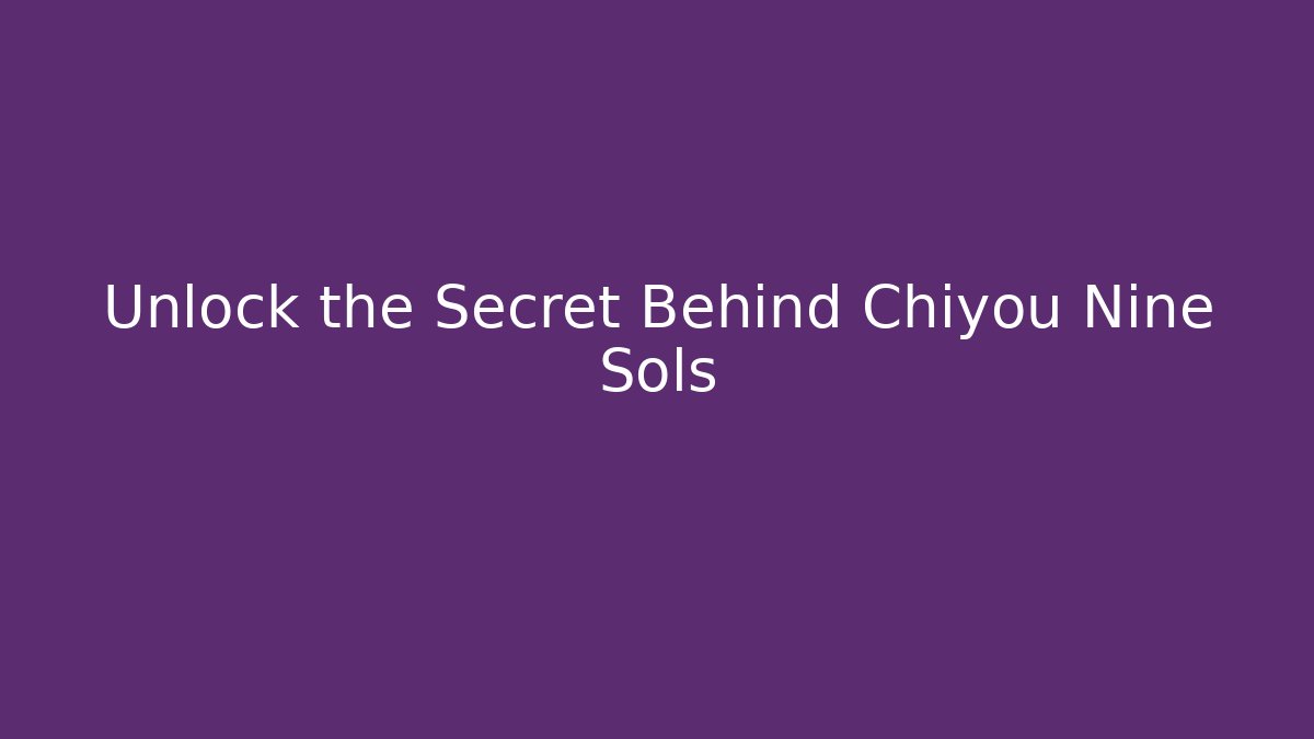 Unlock the Secret Behind Chiyou Nine Sols