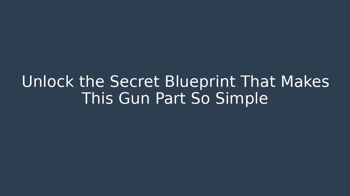 Unlock the Secret Blueprint That Makes This Gun Part So Simple