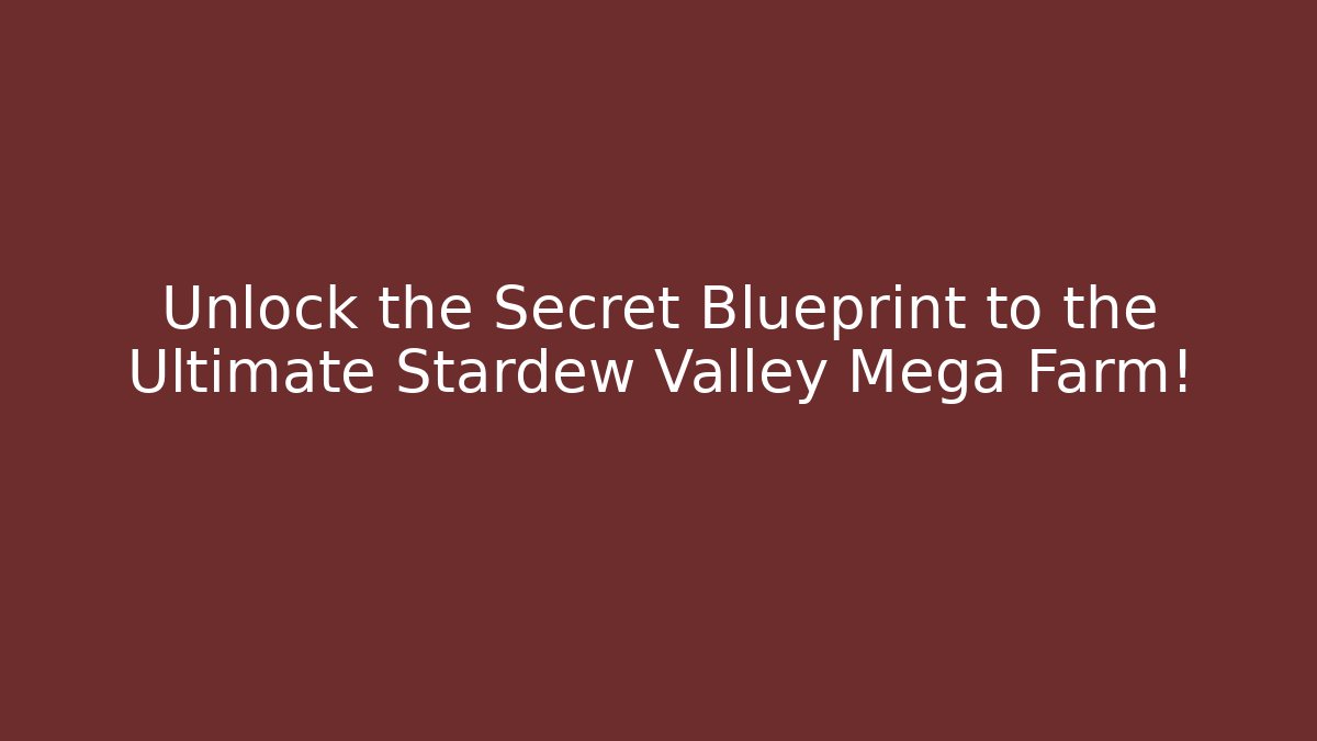 Unlock the Secret Blueprint to the Ultimate Stardew Valley Mega Farm!