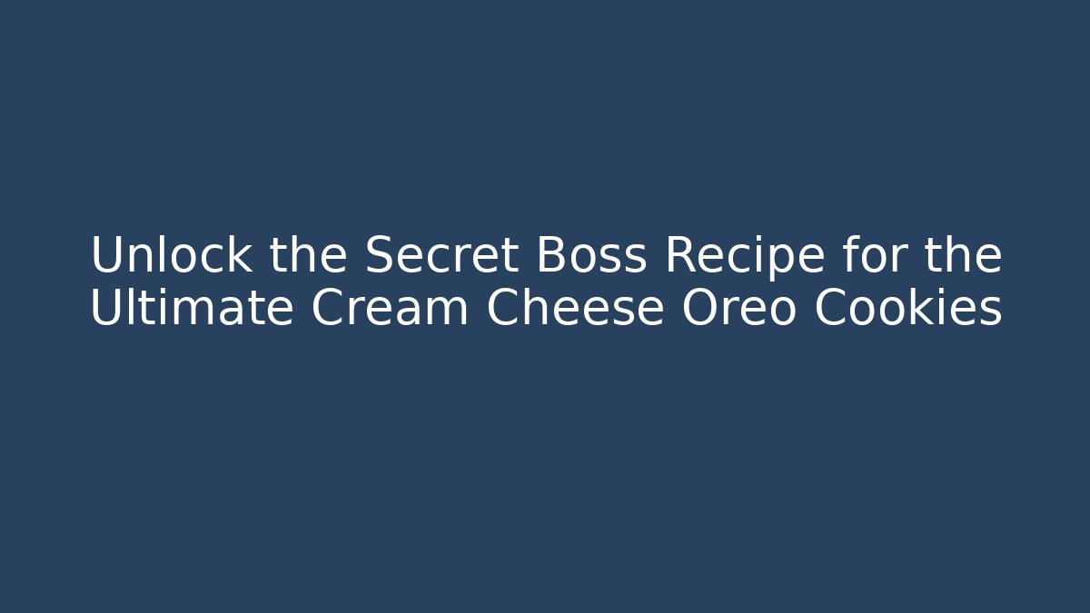 Unlock the Secret Boss Recipe for the Ultimate Cream Cheese Oreo Cookies - Buddy Program
