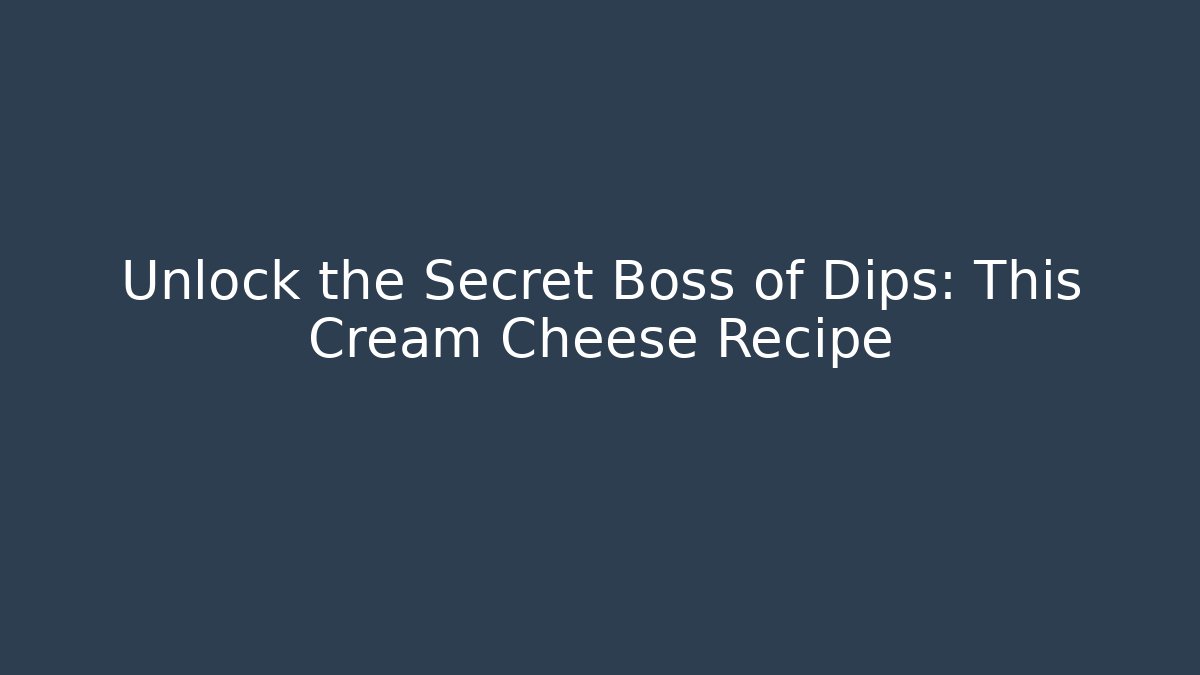 Unlock the Secret Boss of Dips: This Cream Cheese Recipe