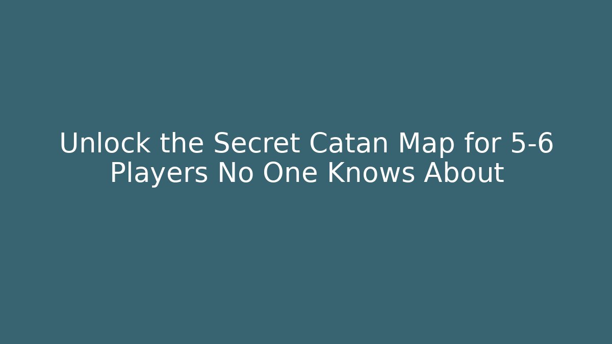 Unlock the Secret Catan Map for 5-6 Players No One Knows About