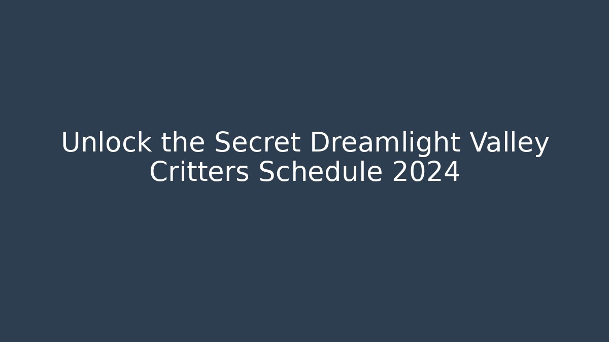 Unlock the Secret Dreamlight Valley Critters Schedule 2024