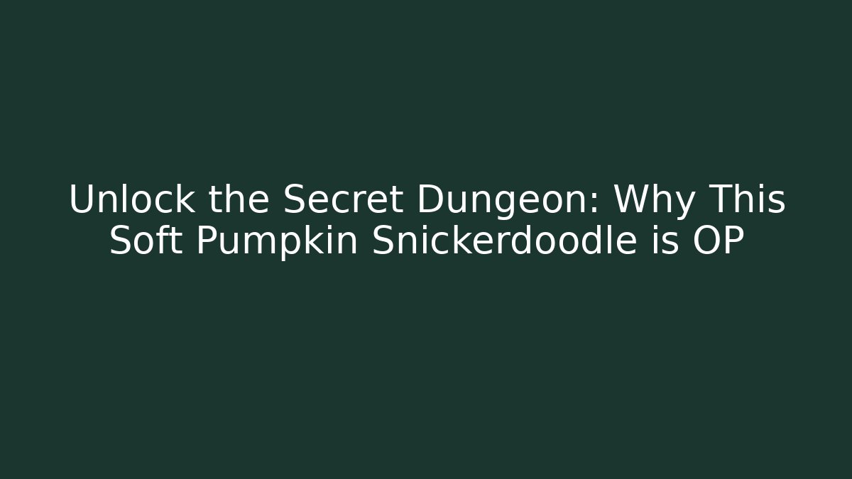 Unlock the Secret Dungeon: Why This Soft Pumpkin Snickerdoodle is OP
