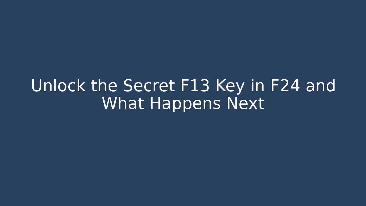 Unlock the Secret F13 Key in F24 and What Happens Next