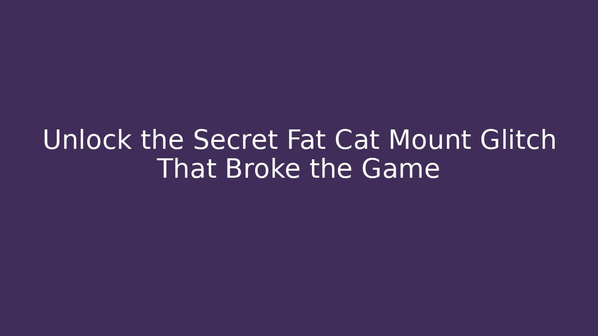 Unlock the Secret Fat Cat Mount Glitch That Broke the Game