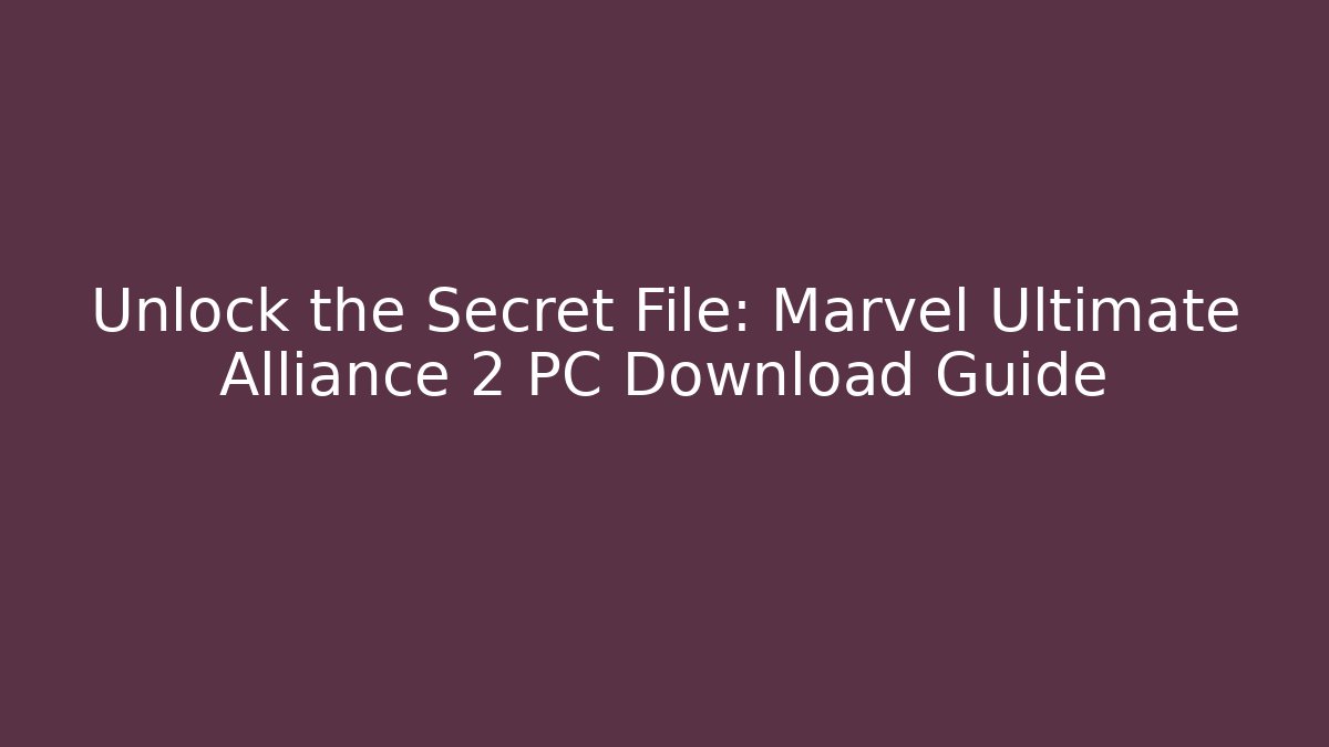 Unlock the Secret File: Marvel Ultimate Alliance 2 PC Download Guide