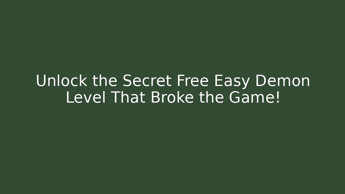 Unlock the Secret Free Easy Demon Level That Broke the Game!