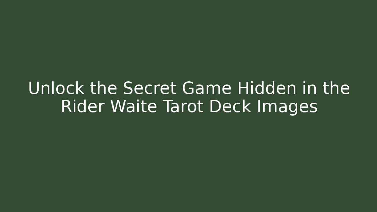 Unlock the Secret Game Hidden in the Rider Waite Tarot Deck Images
