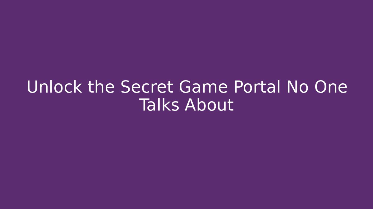 Unlock the Secret Game Portal No One Talks About