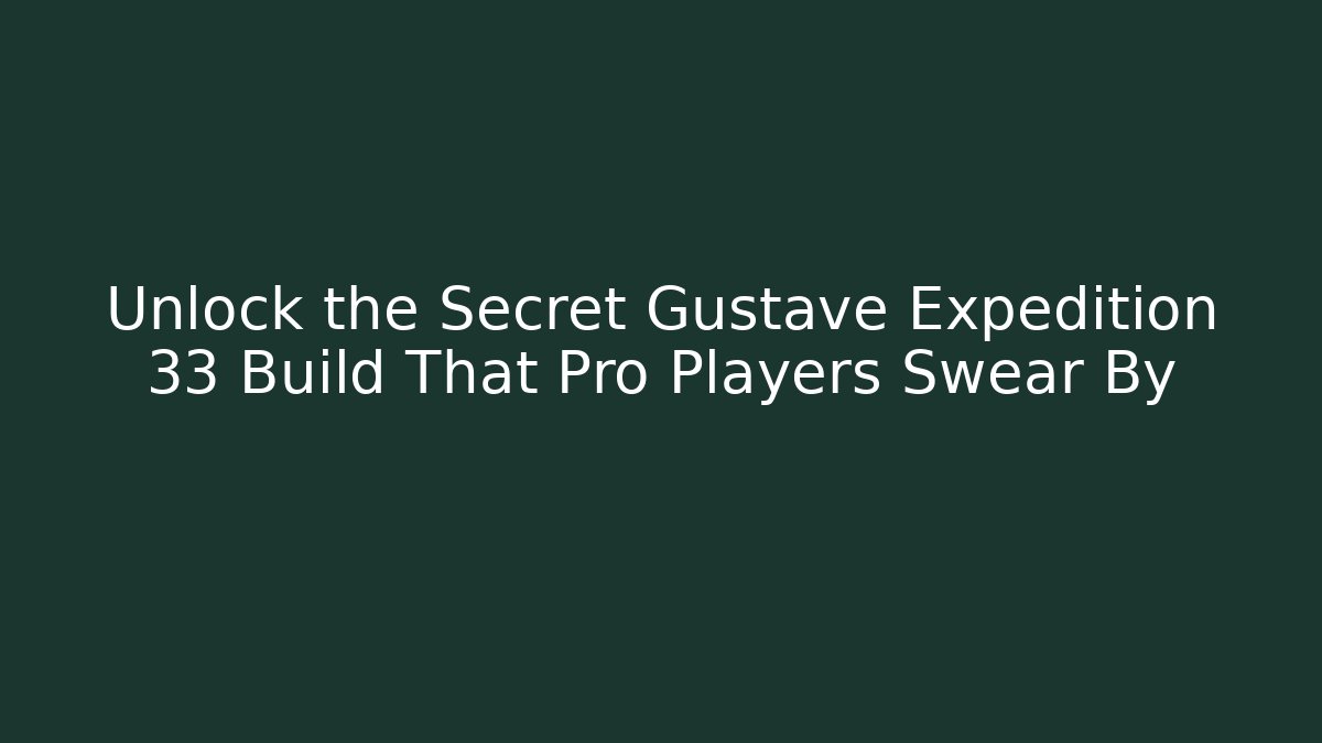 Unlock the Secret Gustave Expedition 33 Build That Pro Players Swear By