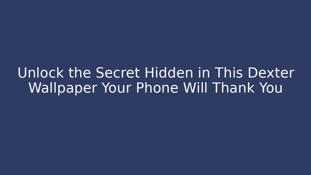 Unlock the Secret Hidden in This Dexter Wallpaper Your Phone Will Thank You