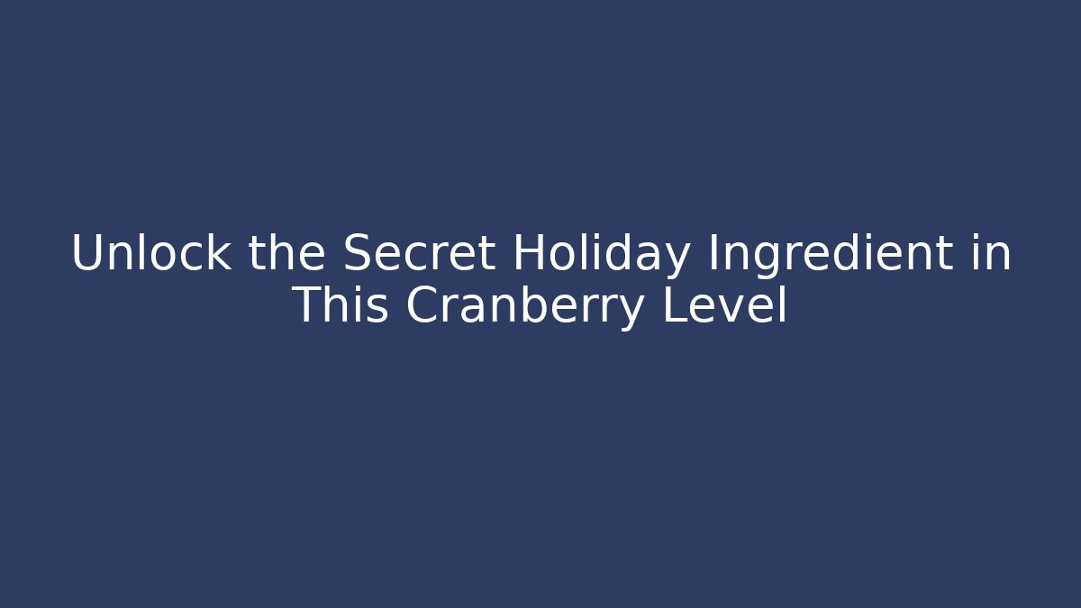 Unlock the Secret Holiday Ingredient in This Cranberry Level