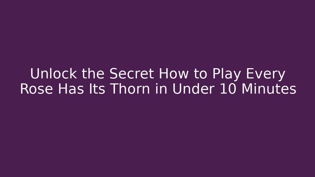 Unlock the Secret How to Play Every Rose Has Its Thorn in Under 10 Minutes
