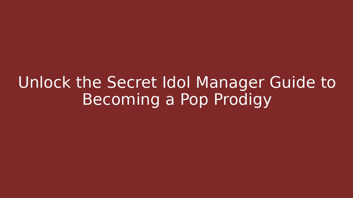 Unlock the Secret Idol Manager Guide to Becoming a Pop Prodigy