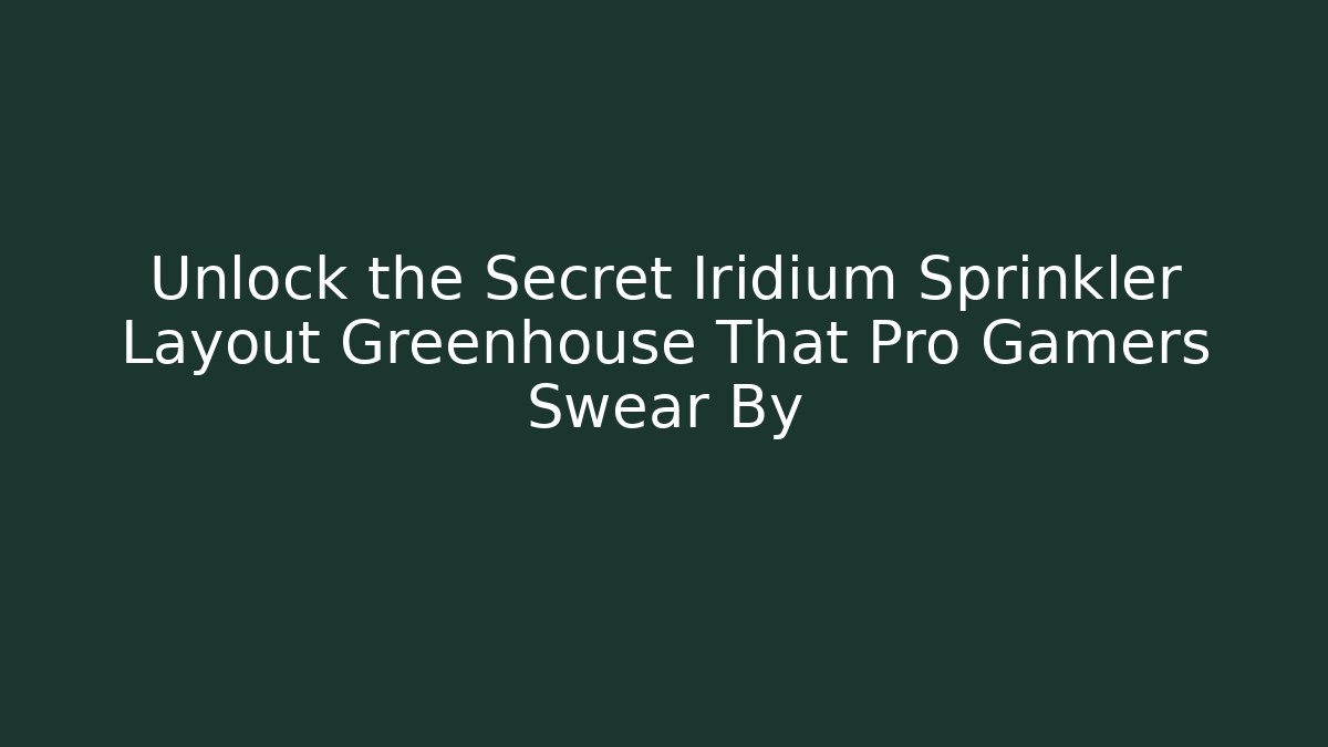 Unlock the Secret Iridium Sprinkler Layout Greenhouse That Pro Gamers Swear By