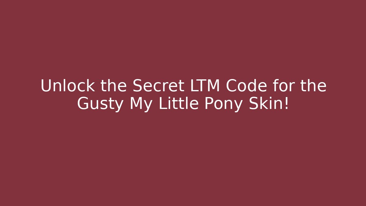 Unlock the Secret LTM Code for the Gusty My Little Pony Skin!