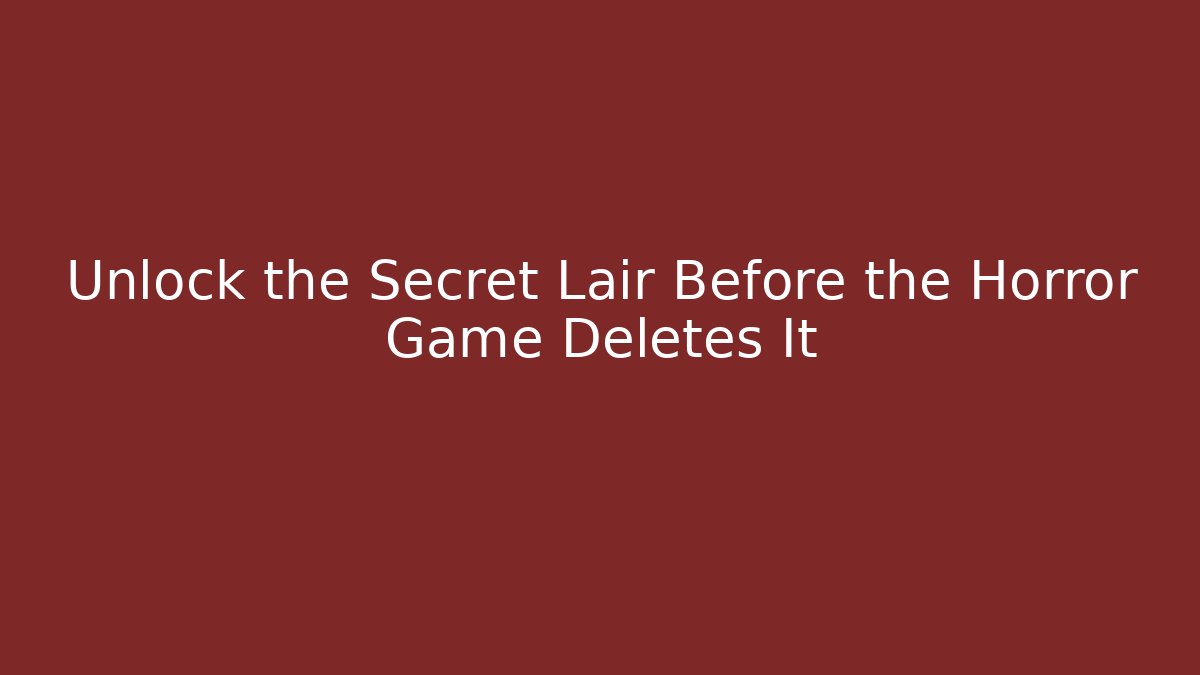 Unlock the Secret Lair Before the Horror Game Deletes It