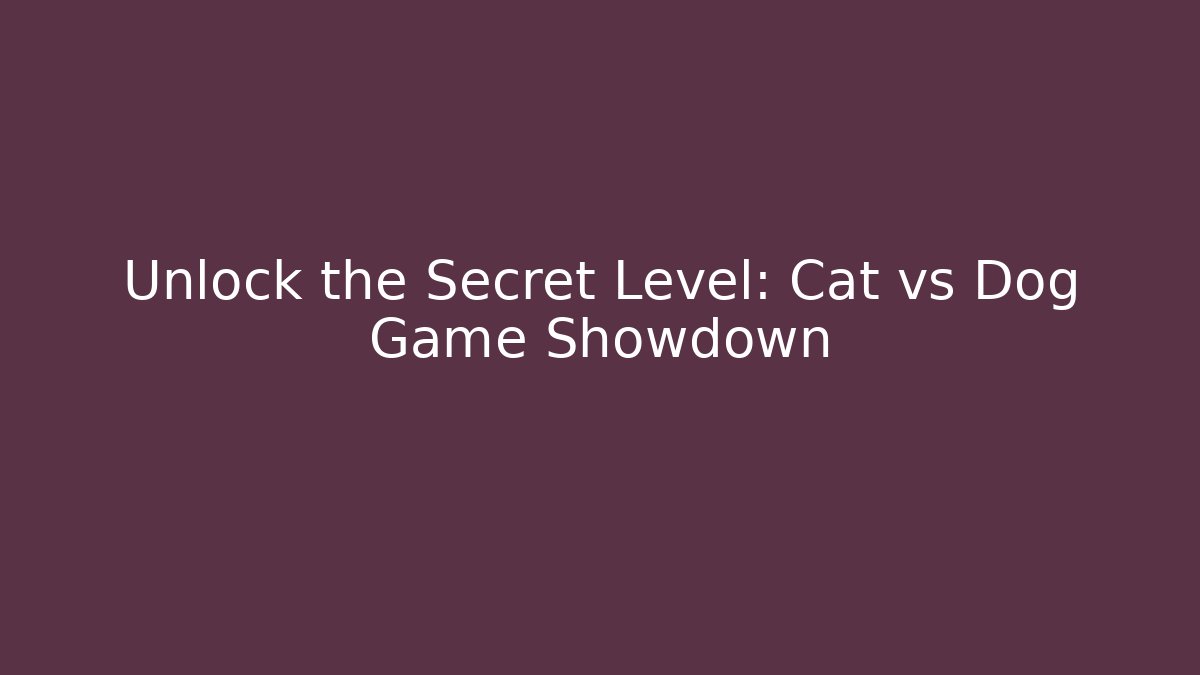 Unlock the Secret Level: Cat vs Dog Game Showdown
