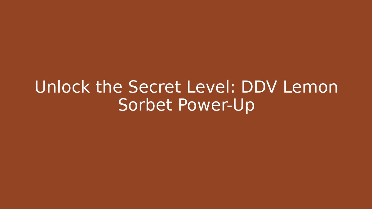 Unlock the Secret Level: DDV Lemon Sorbet Power-Up