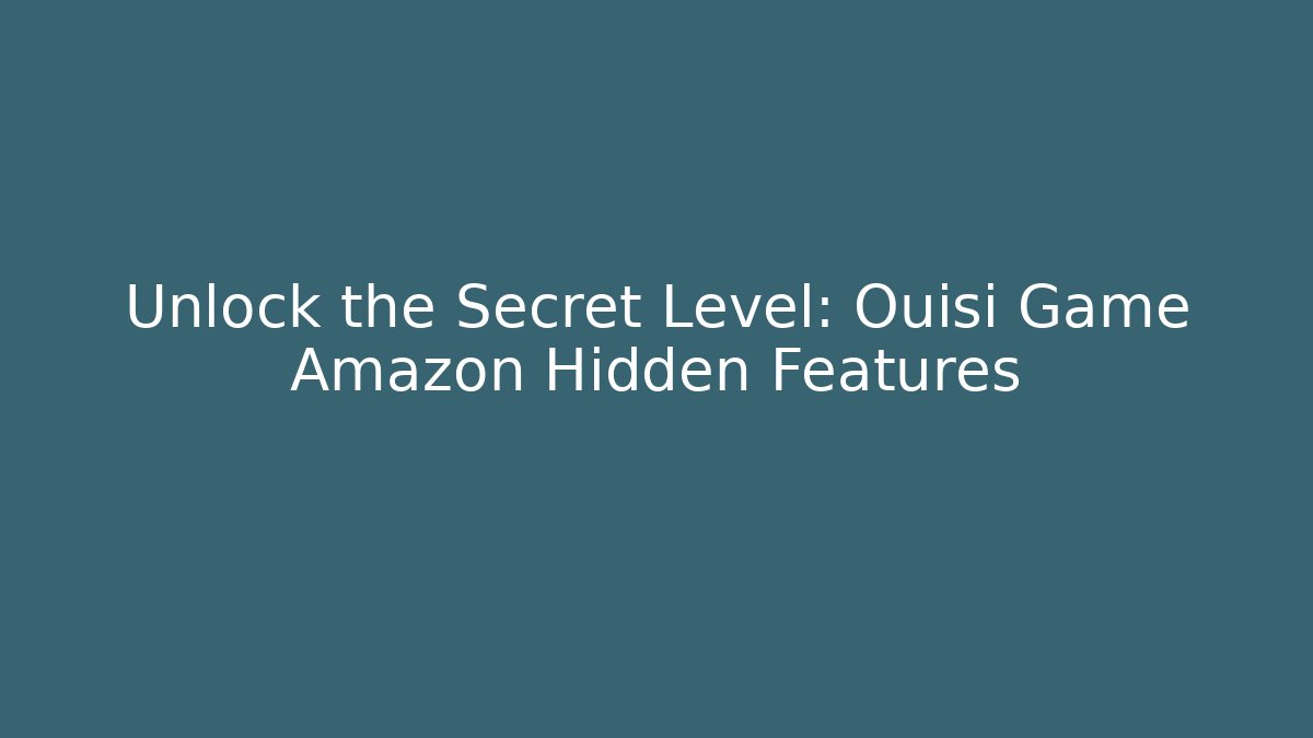 Unlock the Secret Level: Ouisi Game Amazon Hidden Features
