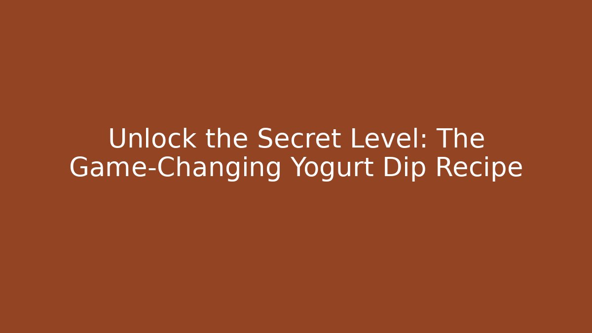Unlock the Secret Level: The Game-Changing Yogurt Dip Recipe